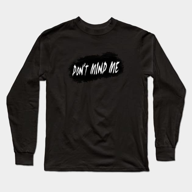 Don't Mind Me Long Sleeve T-Shirt by crtswerks